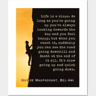 Guy de Maupassant quote: Life is a slope. As long as you're going up, you're always looking towards the top and you feel happy, Posters and Art